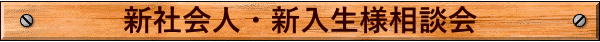 新社会人・新入生様相談会